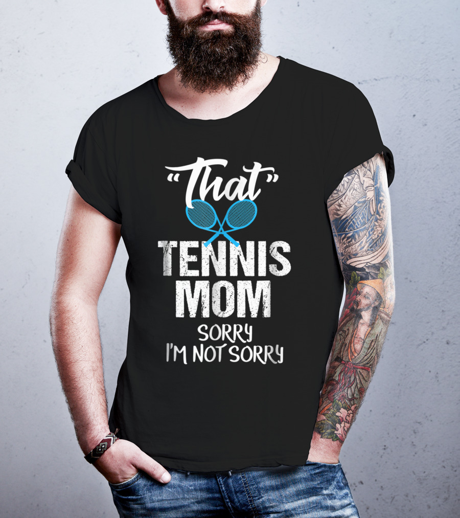That Tennis Mom Sorry I'm Not Sorry Sarcastic Sports Parent T-Shirt