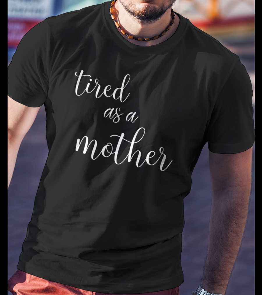 Tired As A Mother With Boys Or Girls T-Shirt