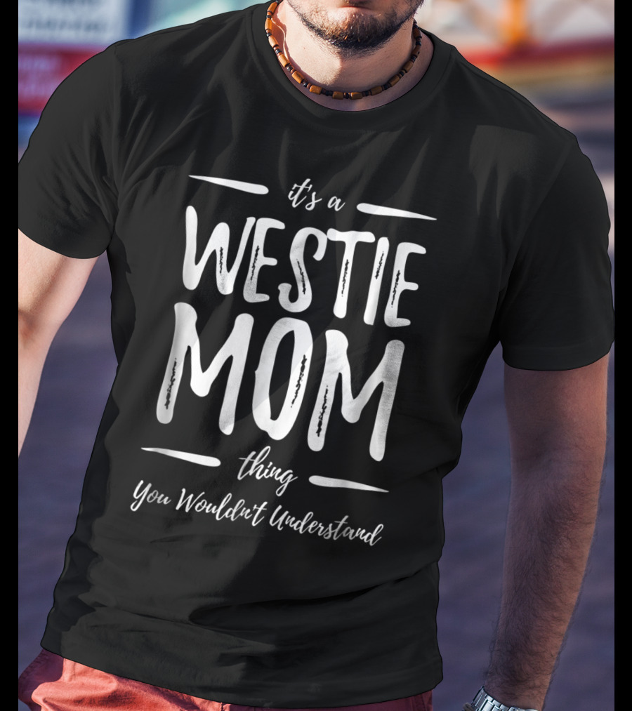 It's A Westie Mom Thing You Wouldn't Understand T-Shirt