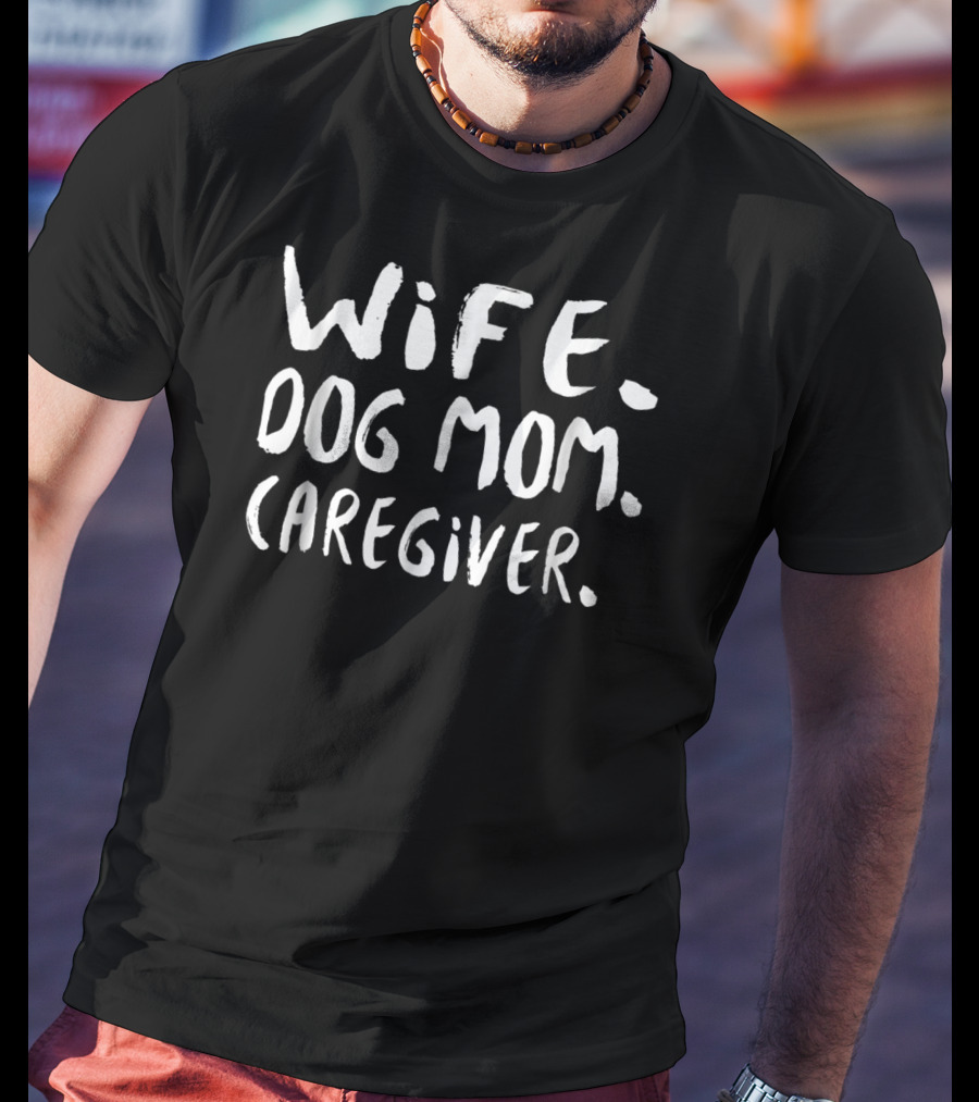 Wife Dog Mom Caregiver Funny Cool T-Shirt