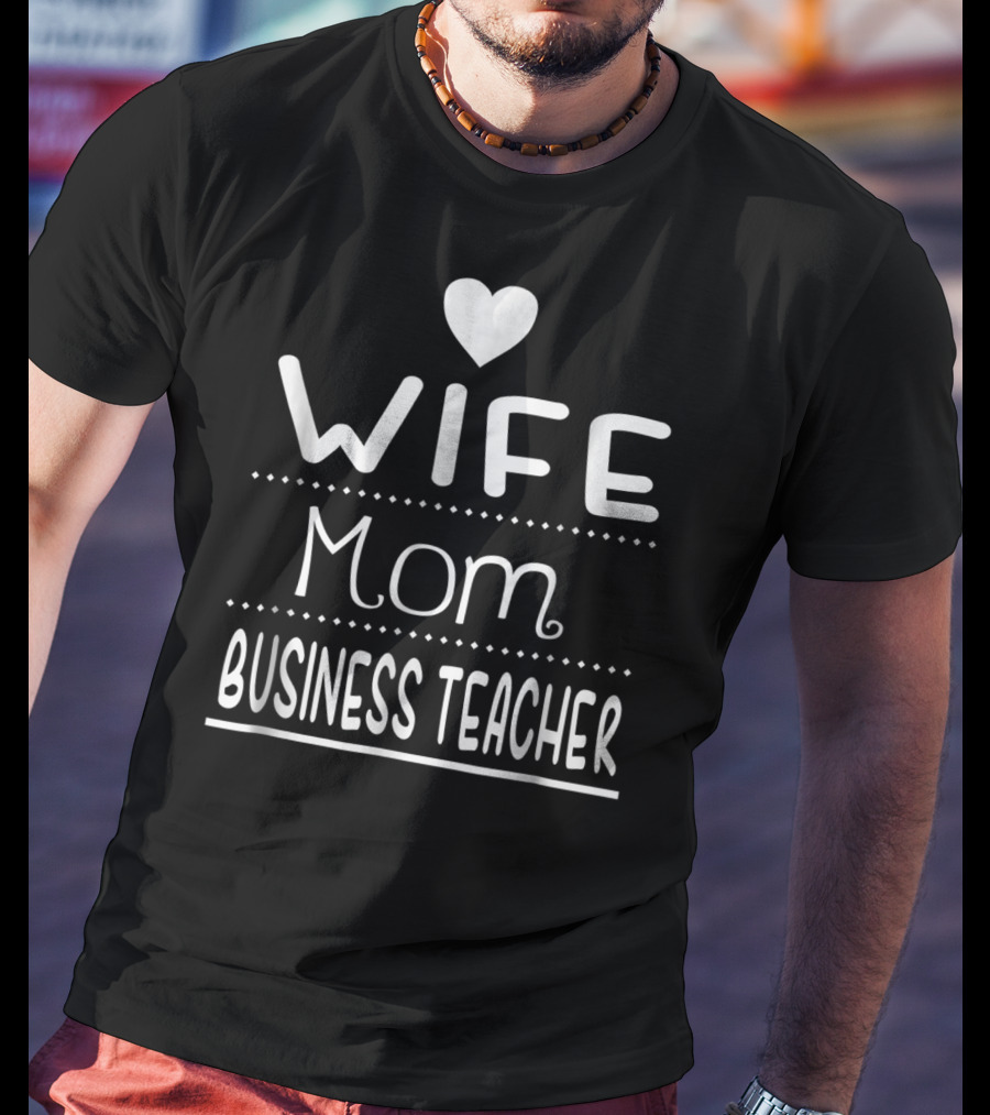 Wife Mom Business Teacher With Heart T-Shirt