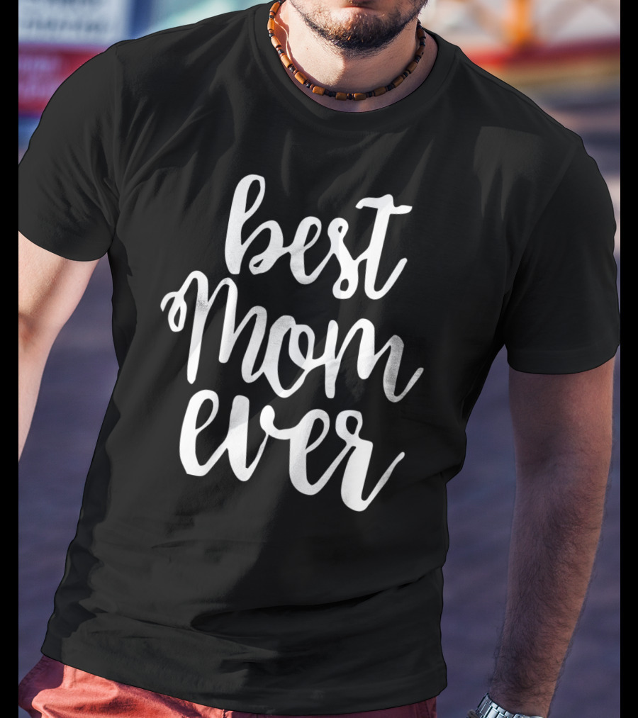 Best Mom Ever Greatest Mother Love Mommy Mama T-Shirt