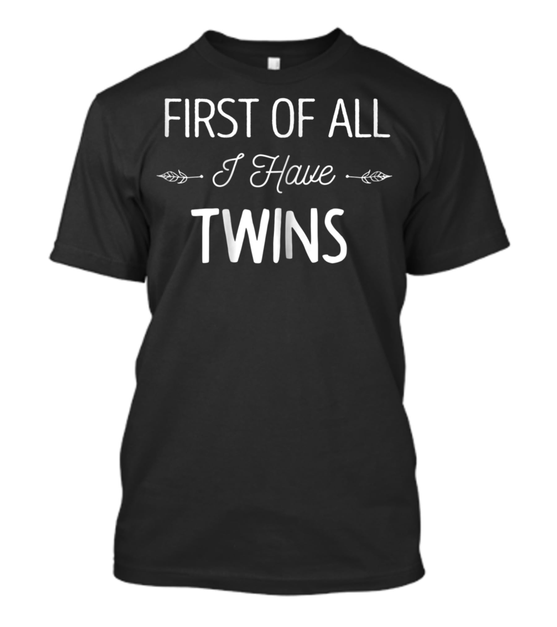 First Of All I Have Twins Funny New Mom Ideas T-Shirt