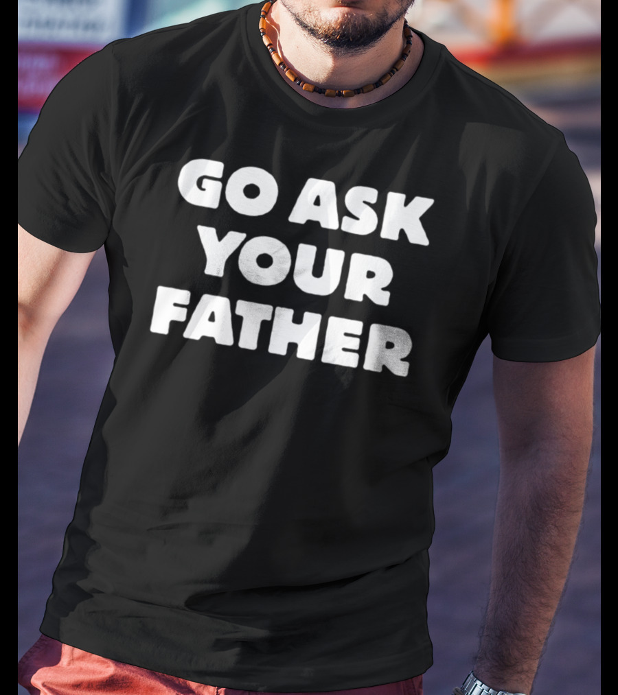 Go Ask Your Father Funny Mom Jokes T-Shirt