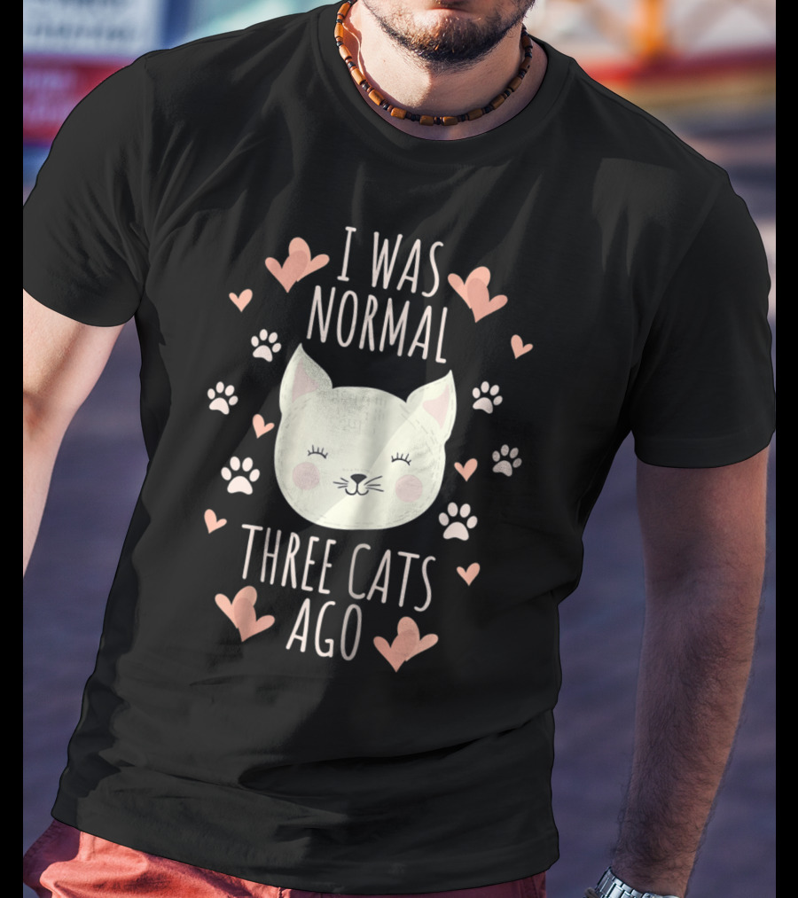 I Was Normal Three Cats Ago Cat Mom Crazy Cat Lady Hearts And Paw Prints T-Shirt
