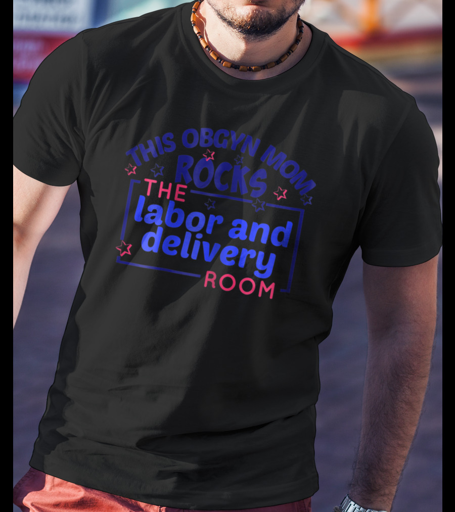 This OBGYN Mom Rocks The Labor And Delivery Room T-Shirt