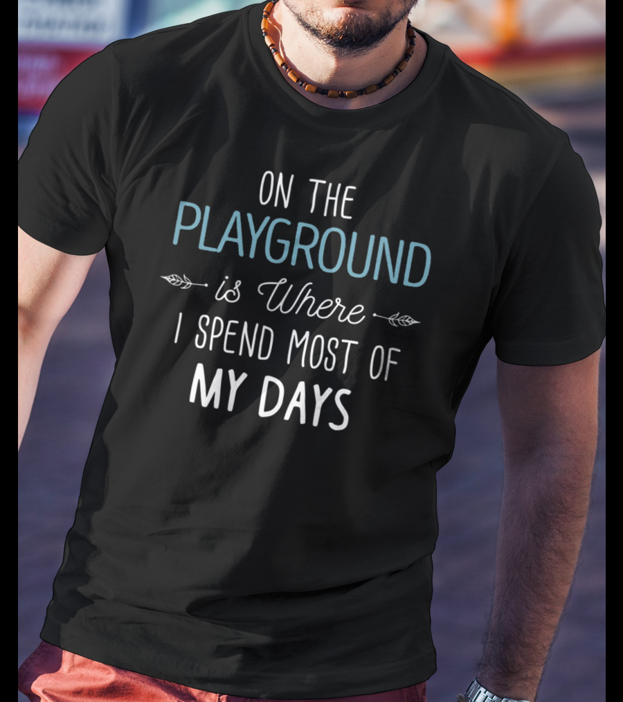 On The Playground Is Where I Spend Most Of My Days Text T-Shirt