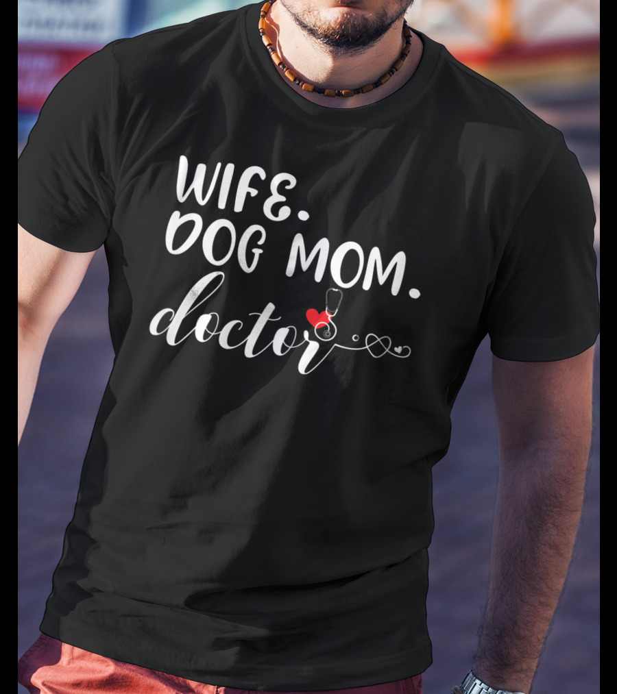 Wife Dog Mom Doctor Stethoscope And Heart T-Shirt
