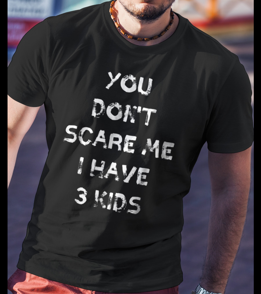 You Don't Scare Me I Have Three Kids Halloween Mom Dad Father Mother Parenting Humor T-Shirt