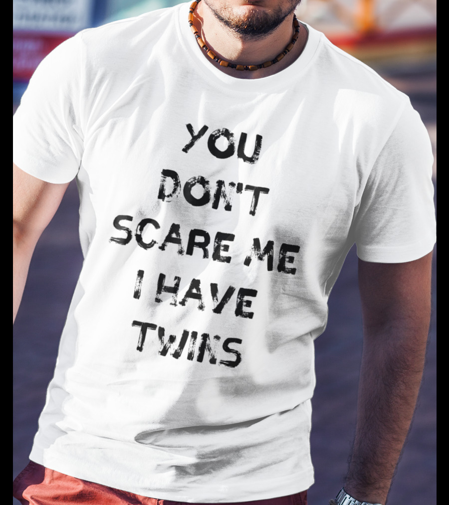 You Don't Scare ME I Have Twins T-Shirt