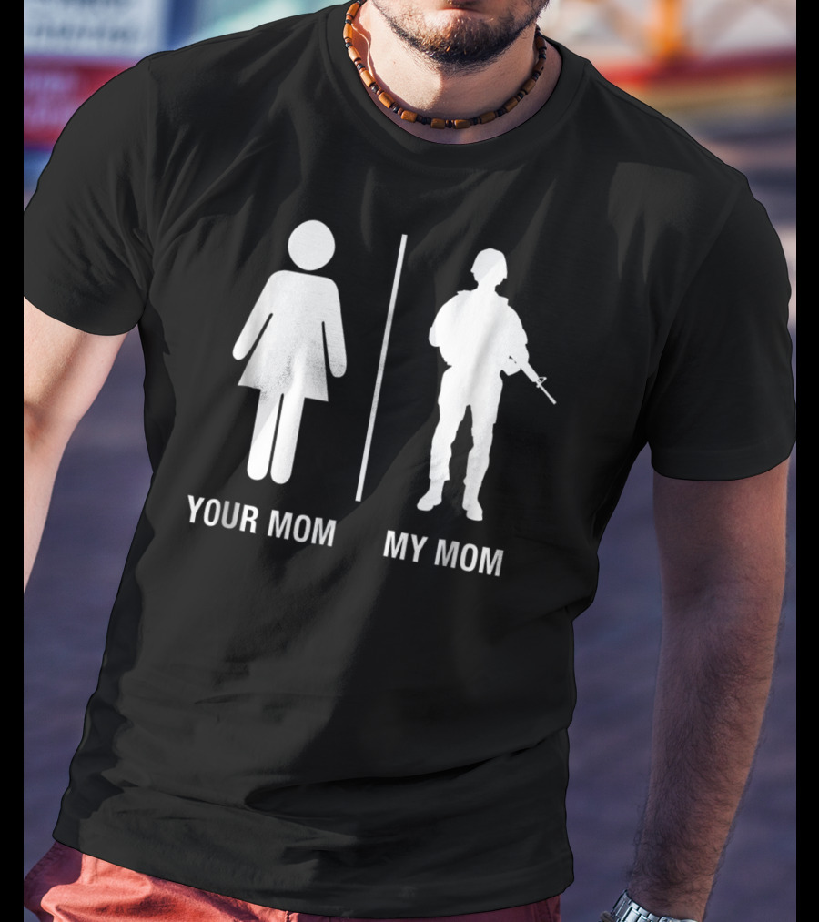 Your Mom My Mom Funny Soldier Military Mother T-Shirt