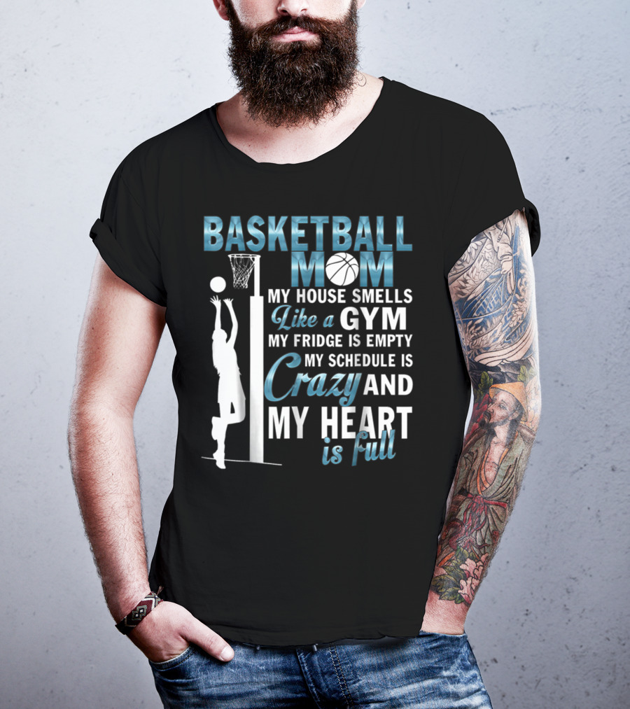 Basketball Mom My House Smells Like A Gym My Fridge Is Empty My Schedule Is Crazy And My Heart Is Full T-Shirt
