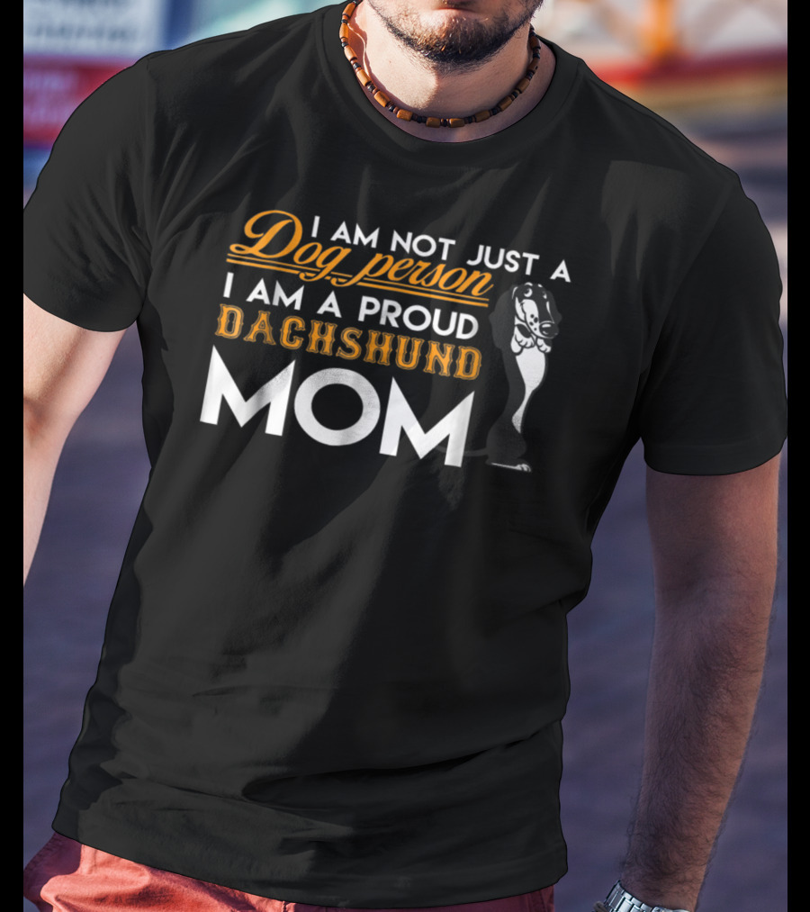 I Am Not Just A Dog Person I Am A Proud Dachshund Mom T-Shirt