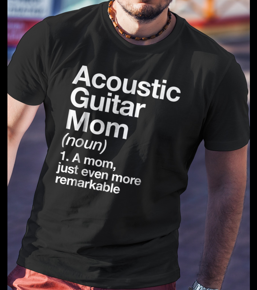 Acoustic Guitar Mom Definition Noun Funny Musician Remarkable Mom T-Shirt