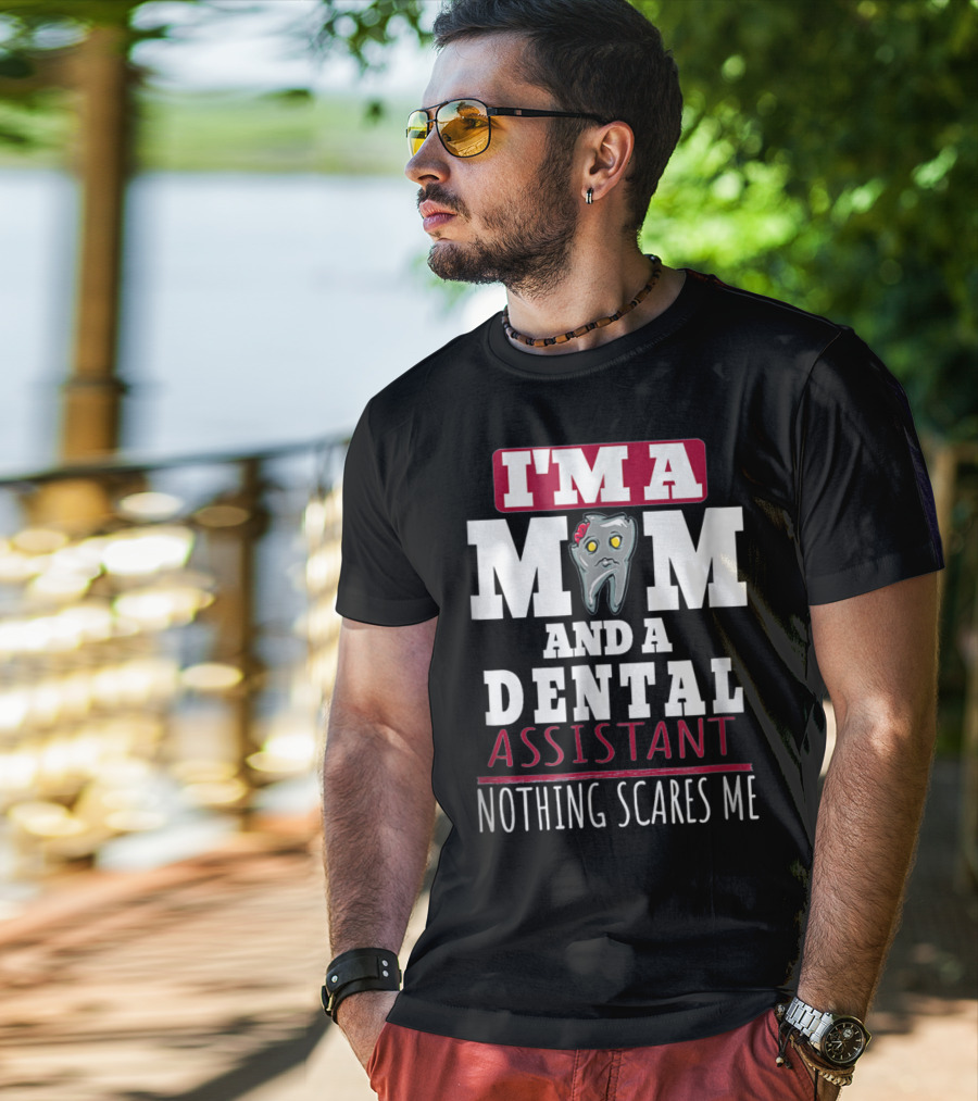 I'm A Mom And A Dental Assistant Nothing Scares Me T-Shirt