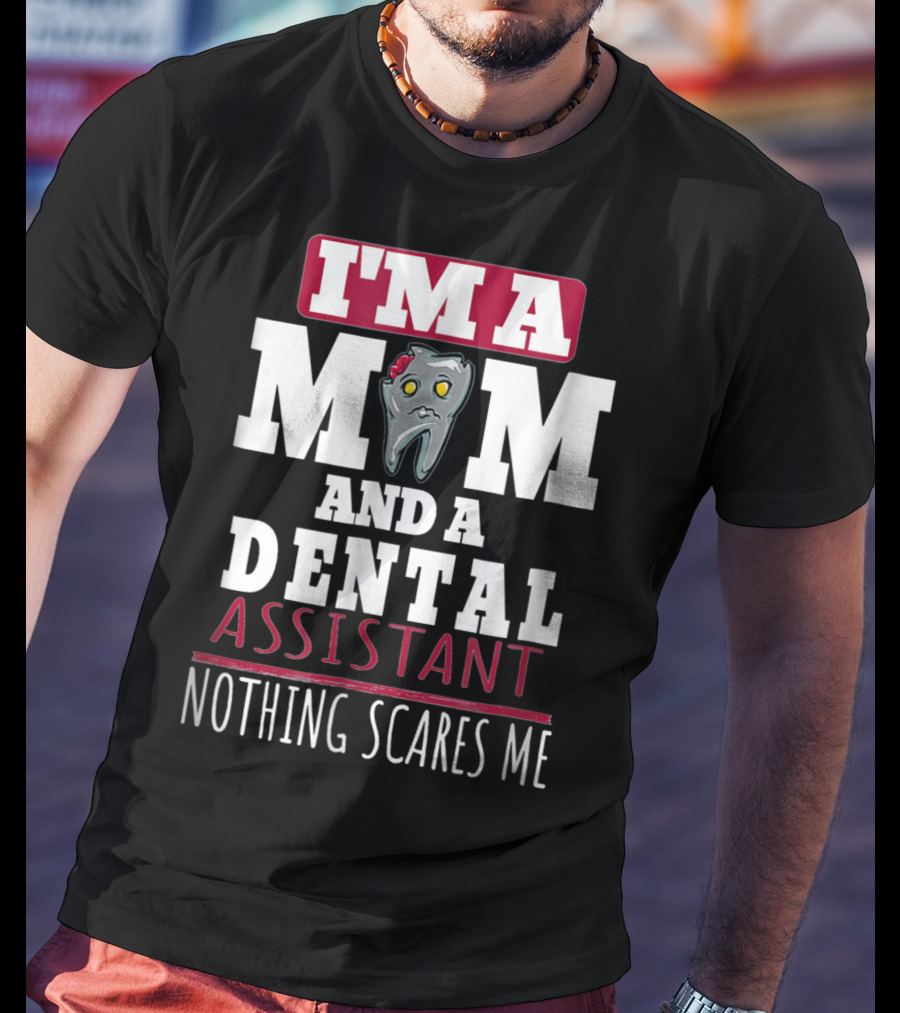 I'm A Mom And A Dental Assistant Nothing Scares Me T-Shirt