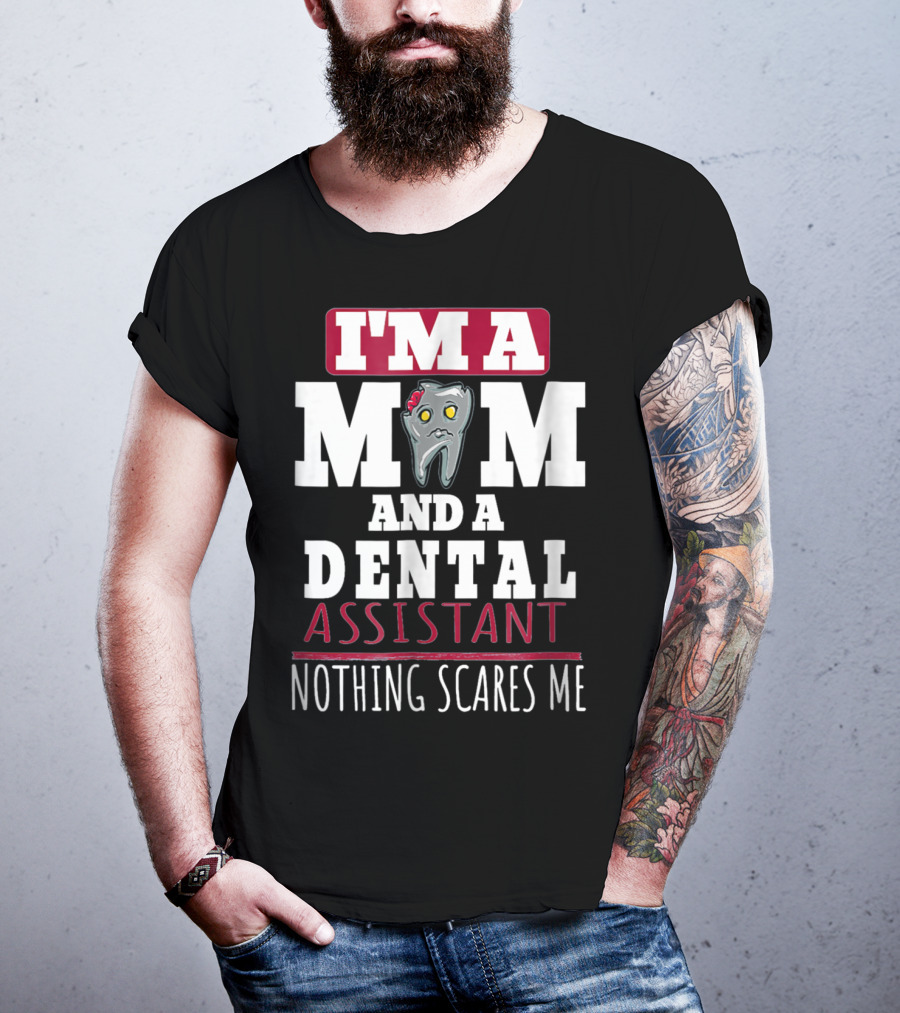 I'm A Mom And A Dental Assistant Nothing Scares Me T-Shirt