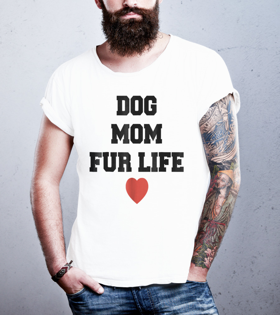 Dog Mom Fur Life Heart Funny For Dog Lovers98 T-Shirt