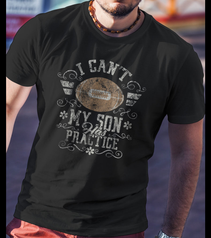 I Can't My Son Has Practice Football Distressed Mom17 T-Shirt