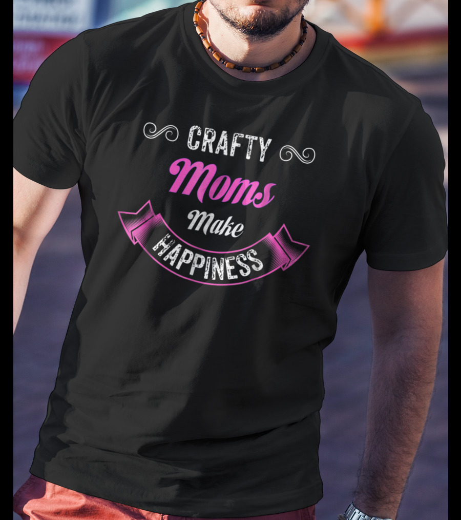 Crafty Moms Make Happiness Playfully Funny For Creative Joy T-Shirt