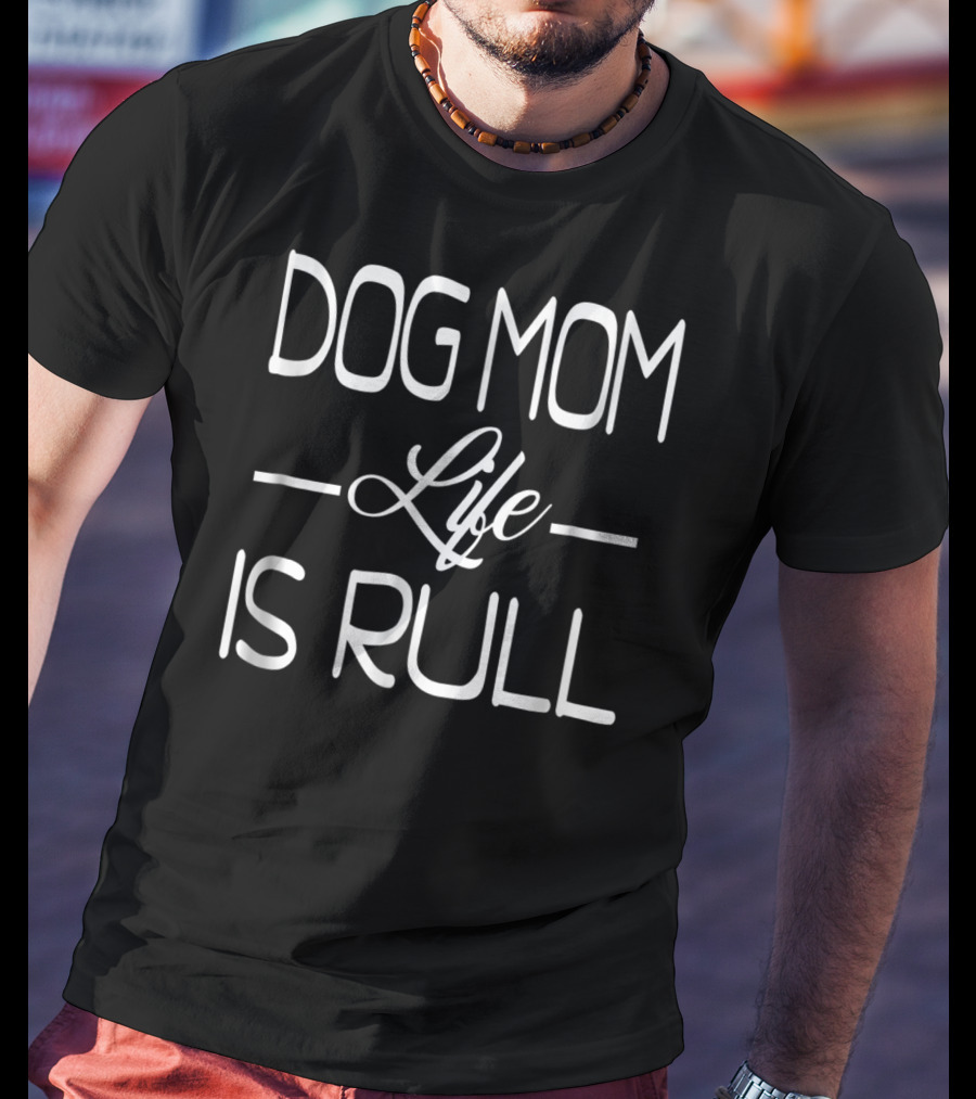 DOG MOM LIFE IS RULL ADDYLOVER Funny For Dog Mom S27 T-Shirt