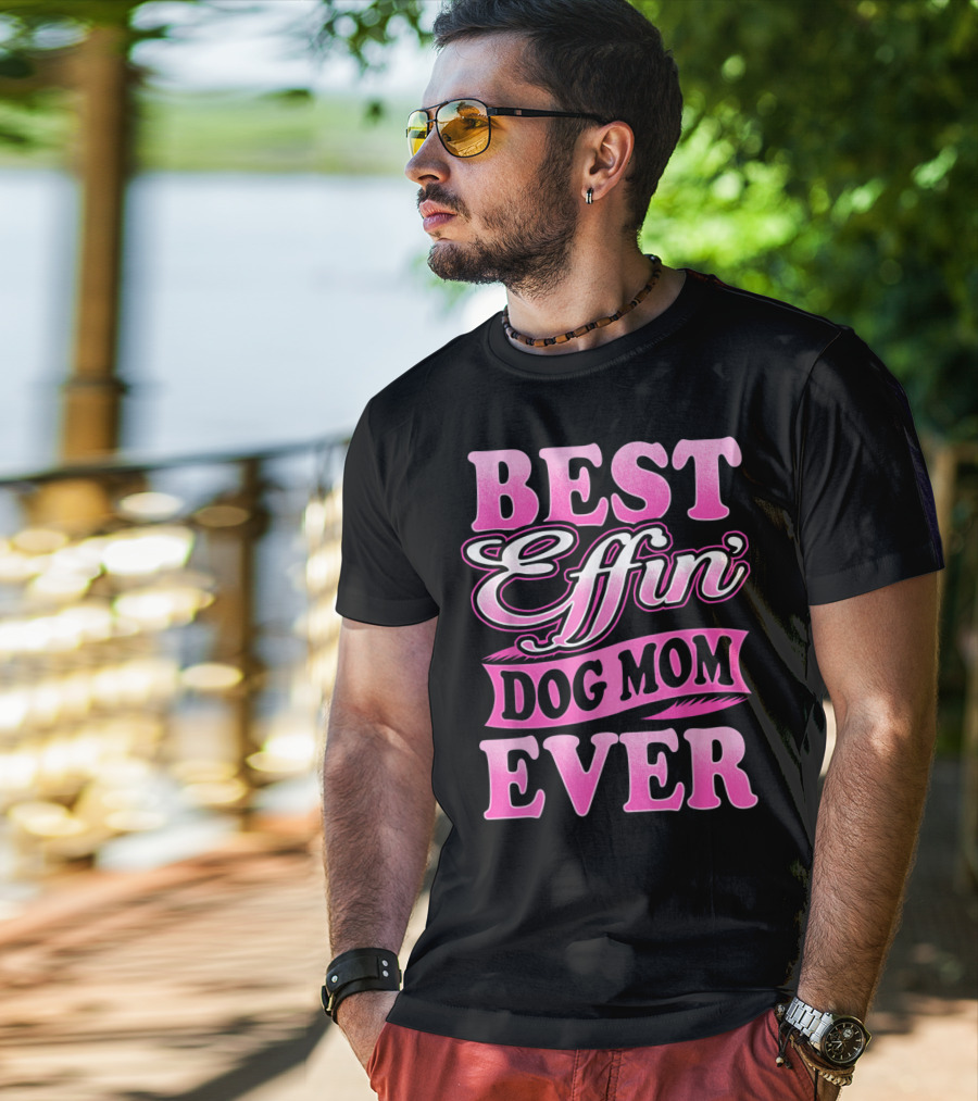 Best Effin Dog Mom Ever T-Shirt