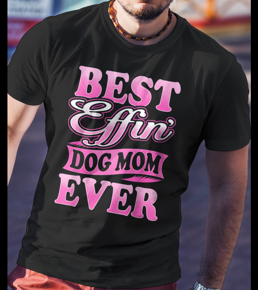 Best Effin Dog Mom Ever T-Shirt