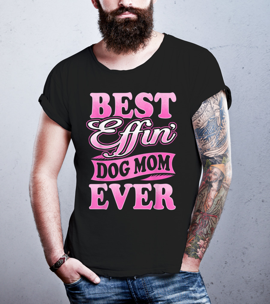 Best Effin Dog Mom Ever T-Shirt