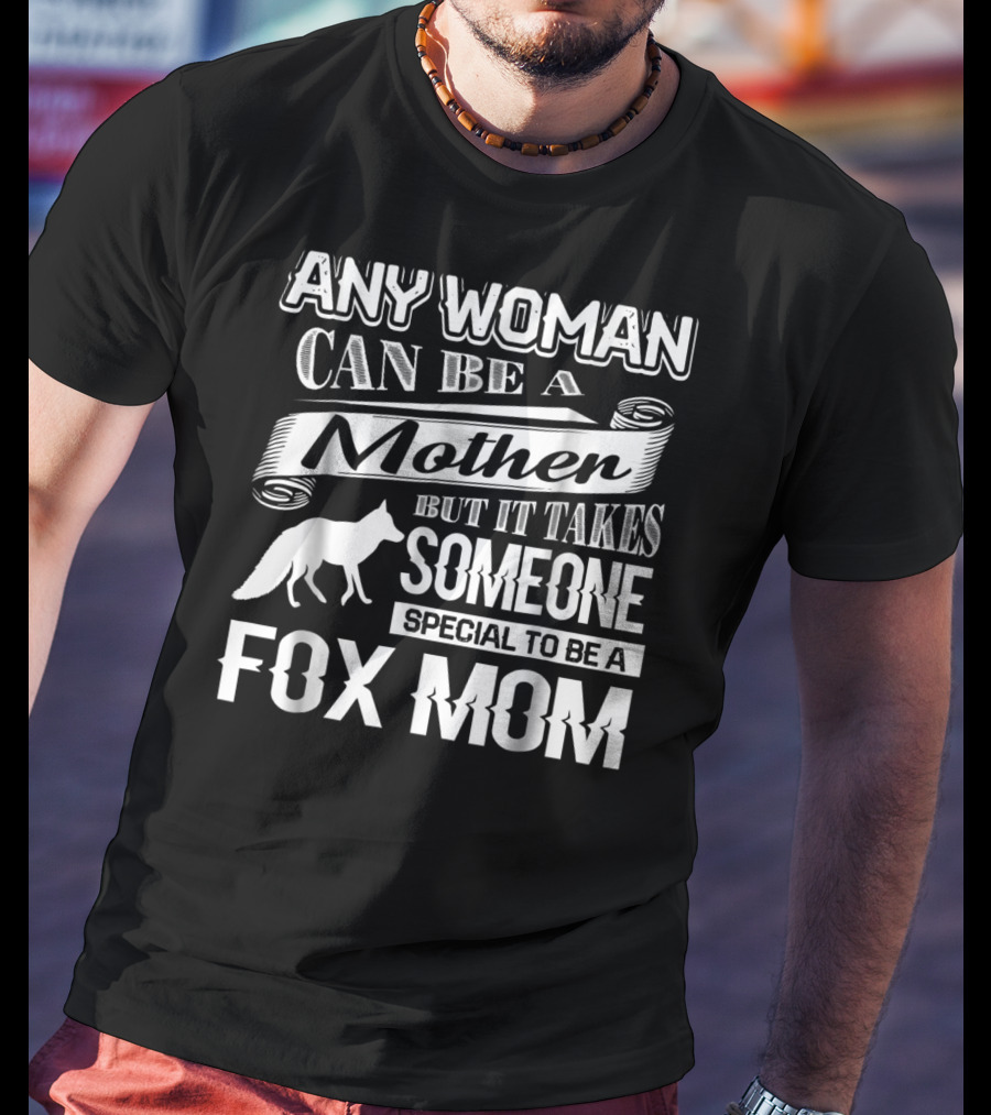 Any Woman Can Be A Mother But It Takes Someone Special To Be A Fox Mom T-Shirt