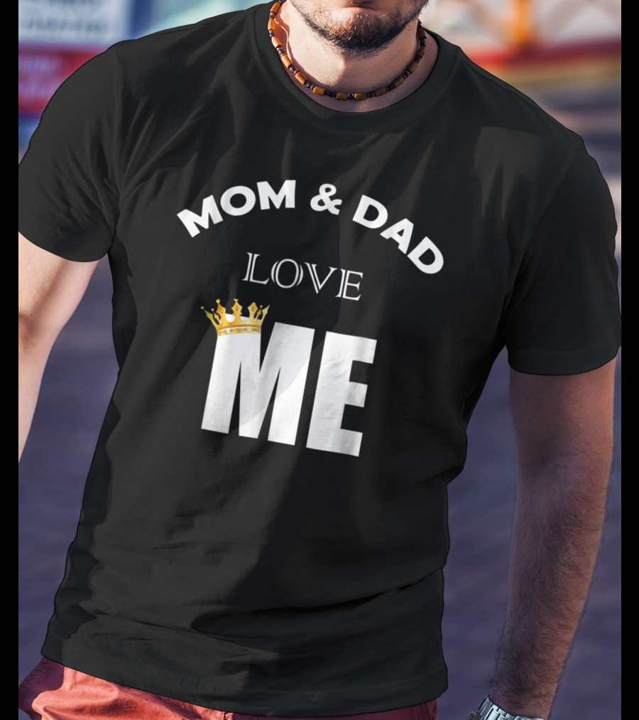 Mom And Dad Love Me Funny Statement With Crown T-Shirt