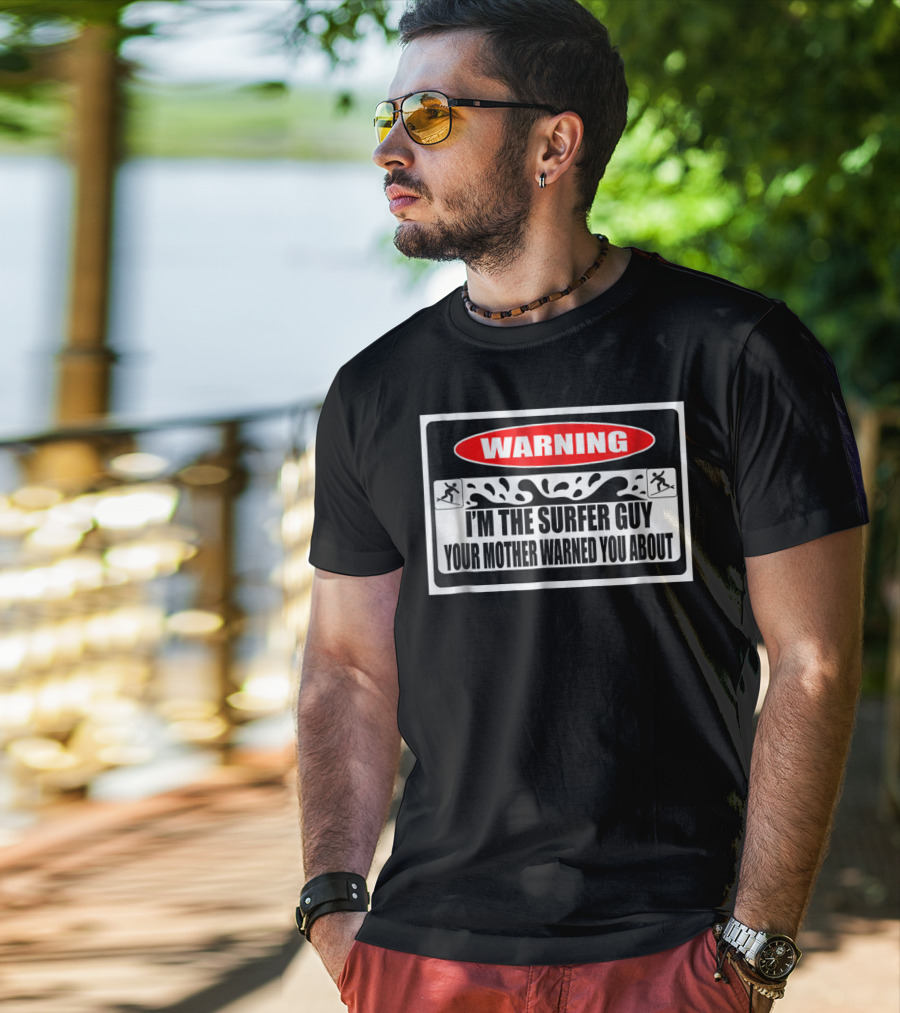 WARNING I'm The Surfer Guy Your Mother Warned You About T-Shirt