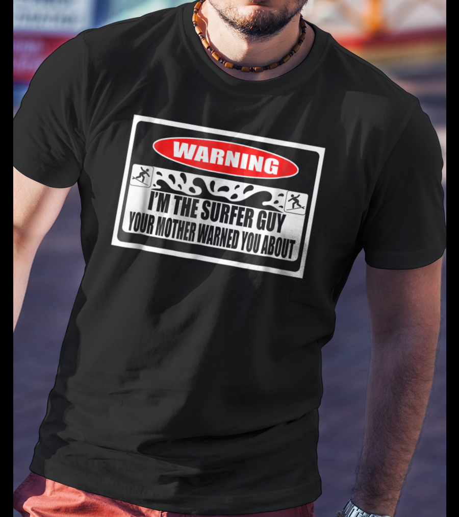WARNING I'm The Surfer Guy Your Mother Warned You About T-Shirt