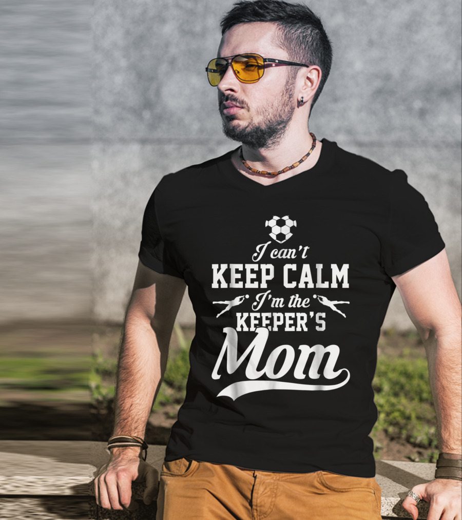 I Can't Keep Calm I'm The Keeper's Mom Soccer Ball Goalkeeper T-Shirt