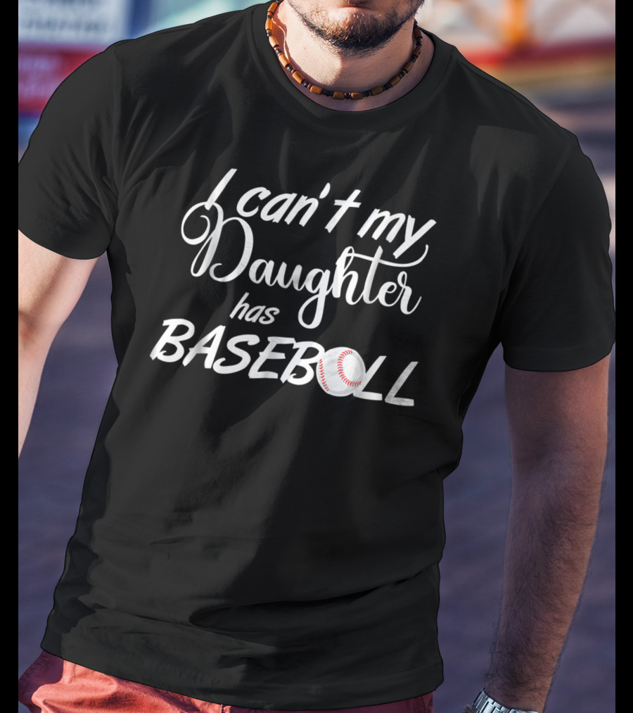 I Can't My Daughter Has Baseball Practice T-Shirt