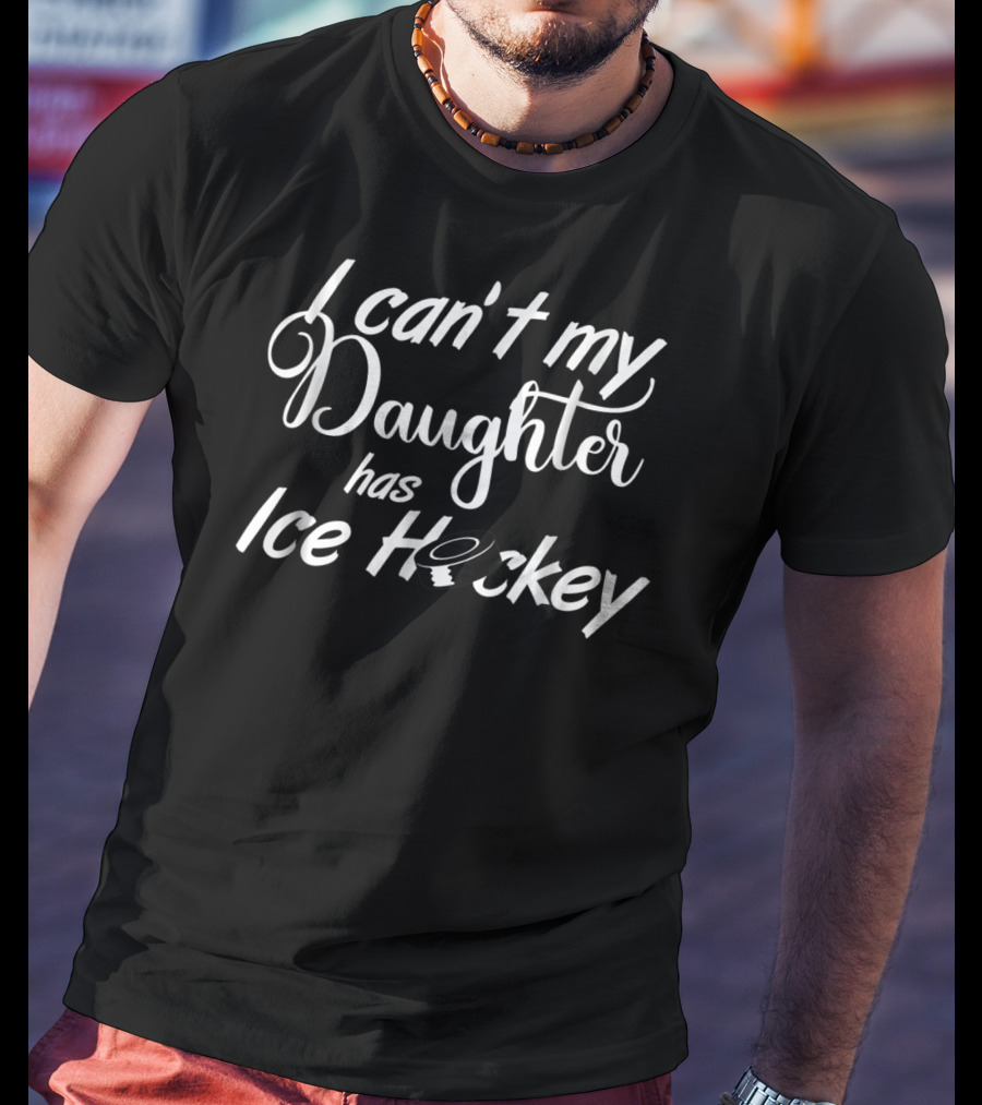 I Can't My Daughter Has Ice Hockey Practice Puck Mom Or Dad38 T-Shirt