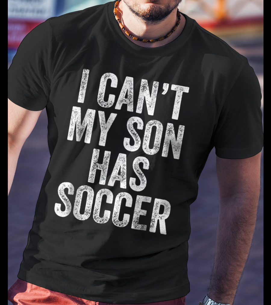 I Can't My Son Has Soccer T-Shirt