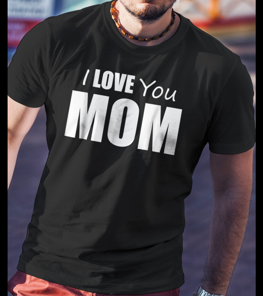 I Love You Mom T-Shirt