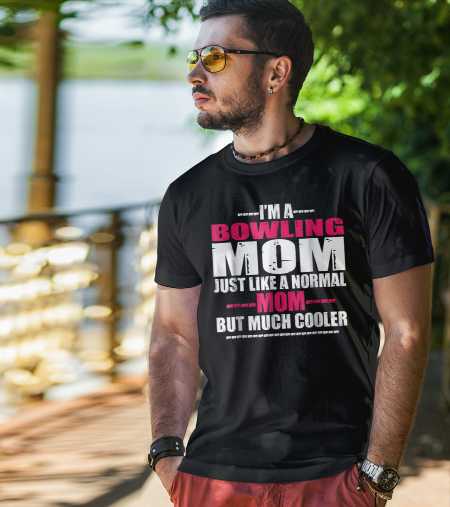 I'm A Bowling Mom Just Like A Normal Mom But Much Cooler T-Shirt