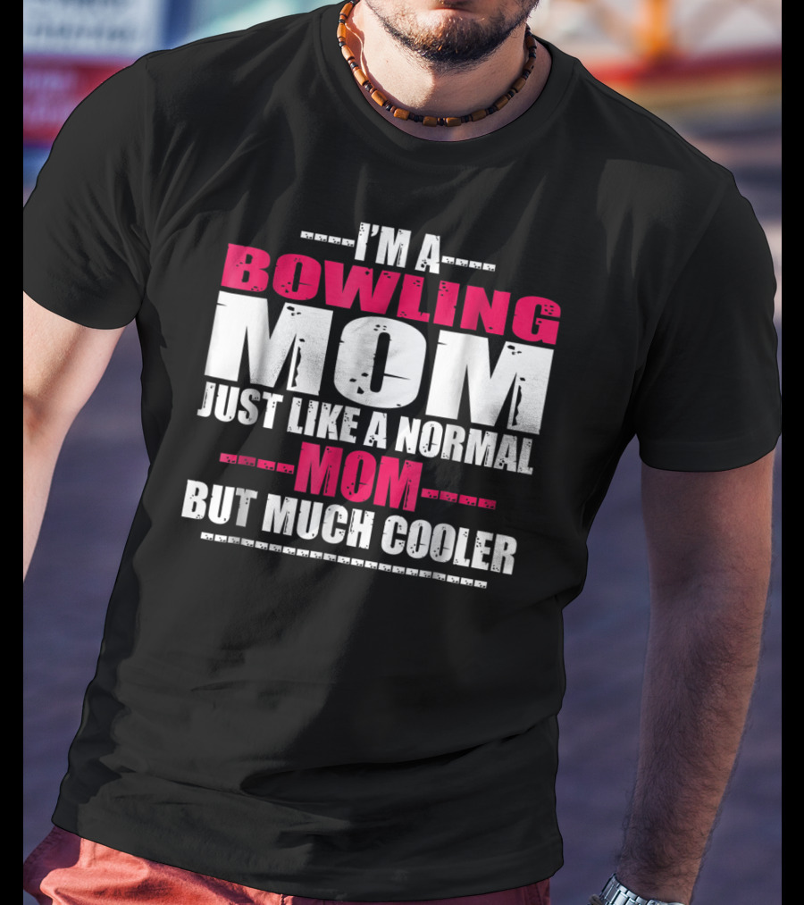 I'm A Bowling Mom Just Like A Normal Mom But Much Cooler T-Shirt