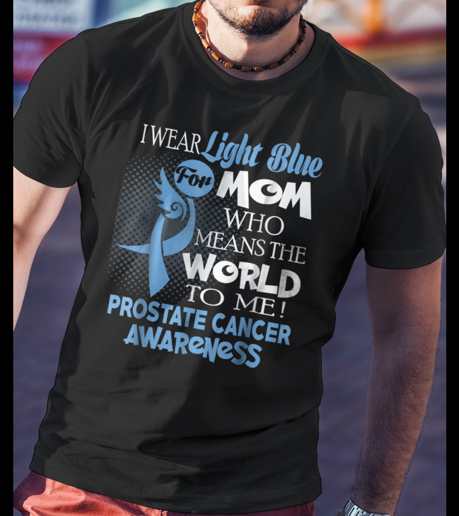 I Wear Light Blue For Mom Who Means The World To Me Prostate Cancer Awareness T-Shirt