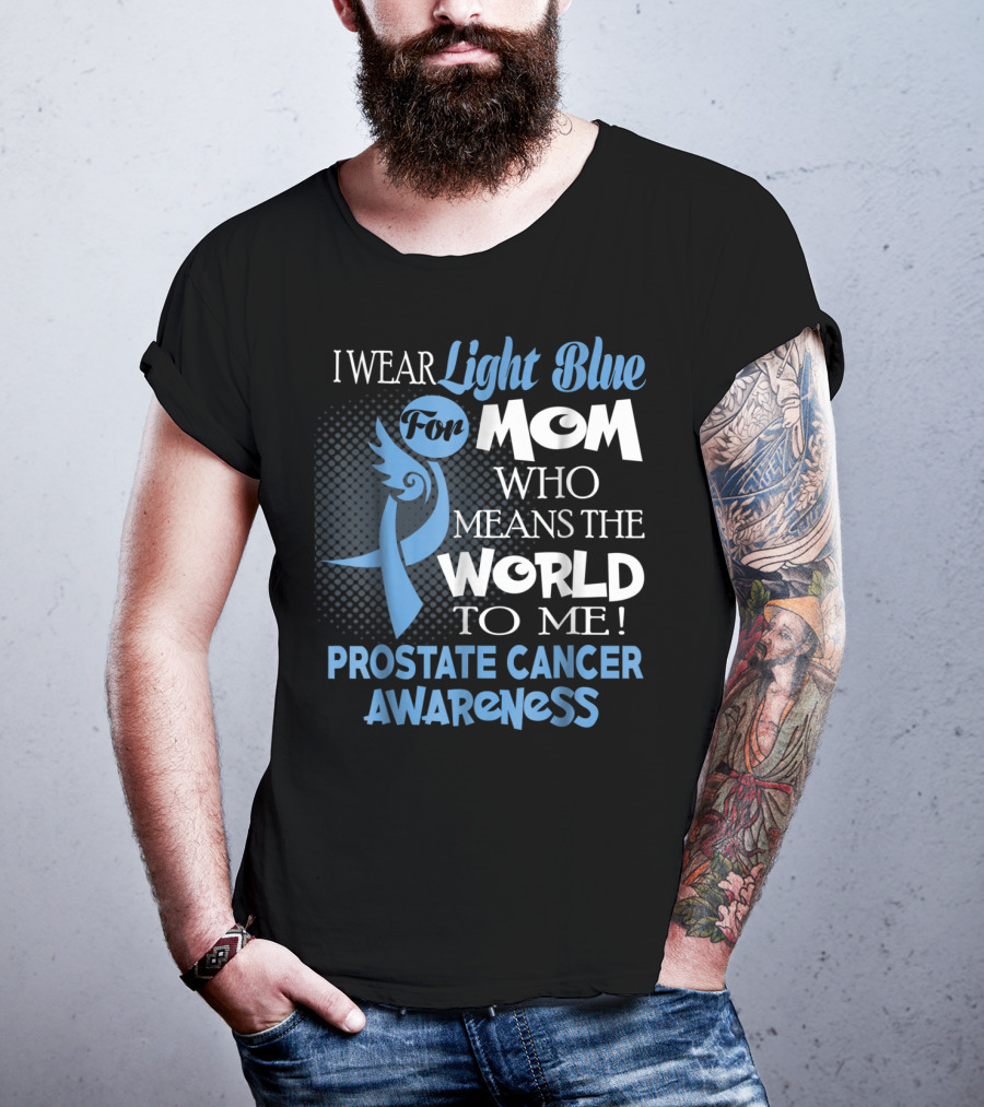 I Wear Light Blue For Mom Who Means The World To Me Prostate Cancer Awareness T-Shirt