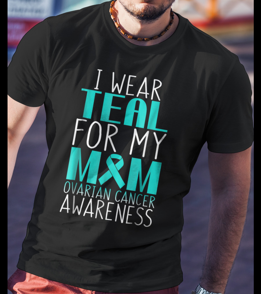 I Wear Teal For My Mom Ovarian Cancer Awareness 76 T-Shirt