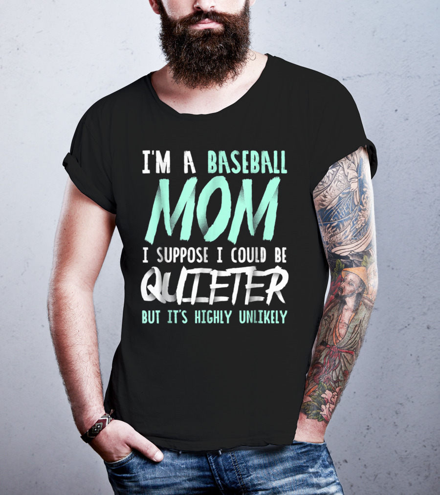 I'm A Baseball Mom I Suppose I Could Be Quieter But It's Highly Unlikely T-Shirt