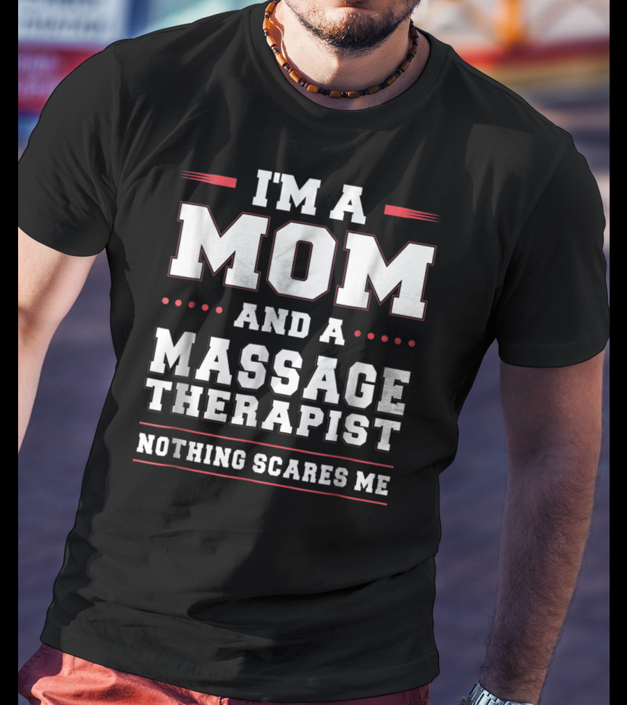 I'm A Mom And A Massage Therapist Nothing Scares Me T-Shirt