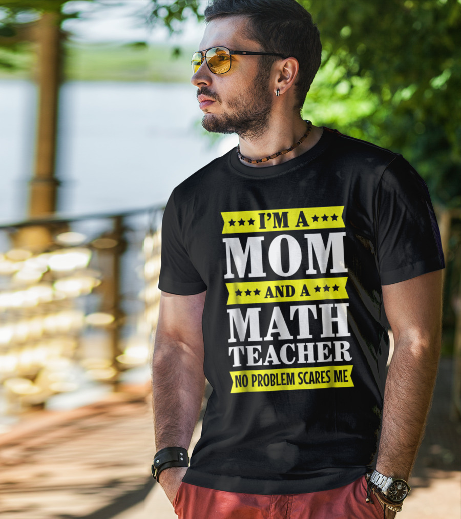 I’m A Mom And A Math Teacher No Problem Scares Me T-Shirt