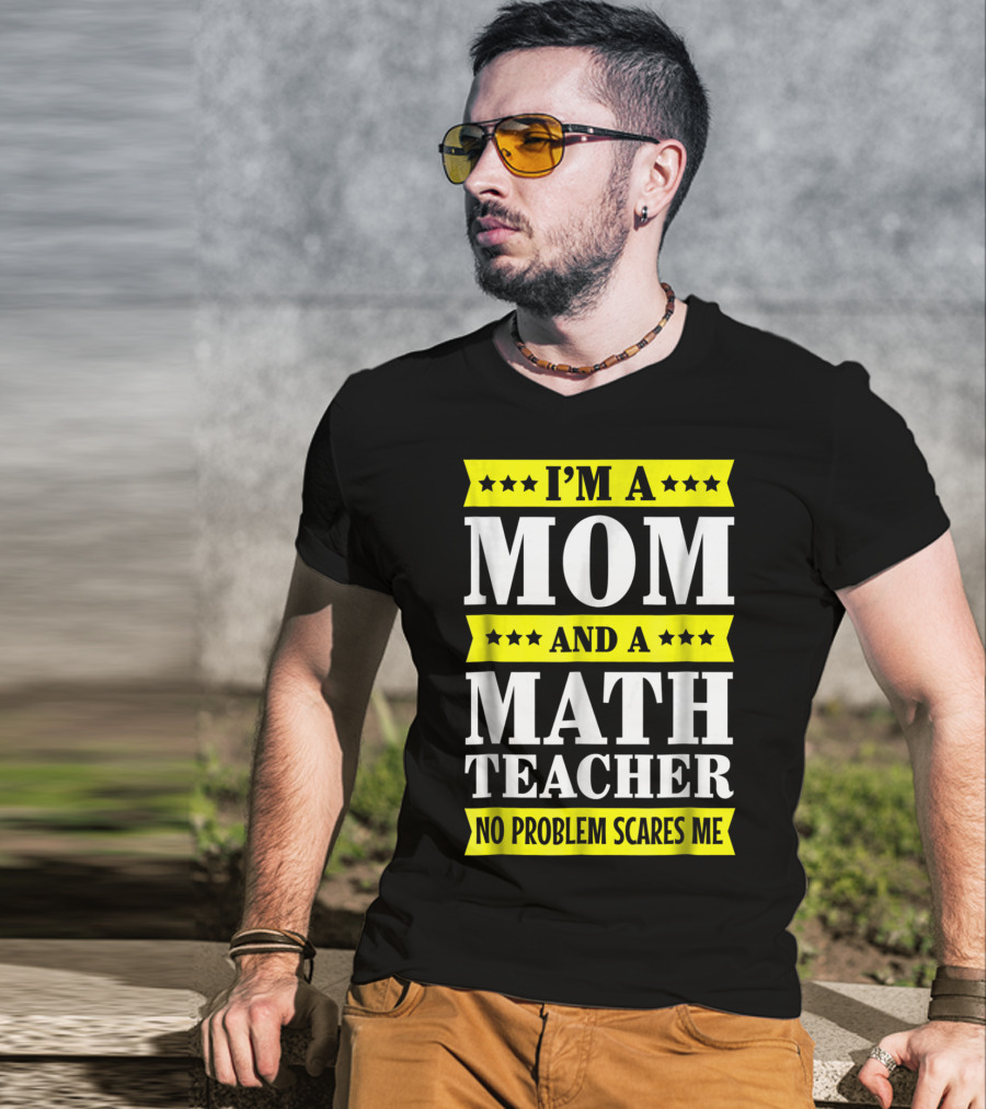 I’m A Mom And A Math Teacher No Problem Scares Me T-Shirt