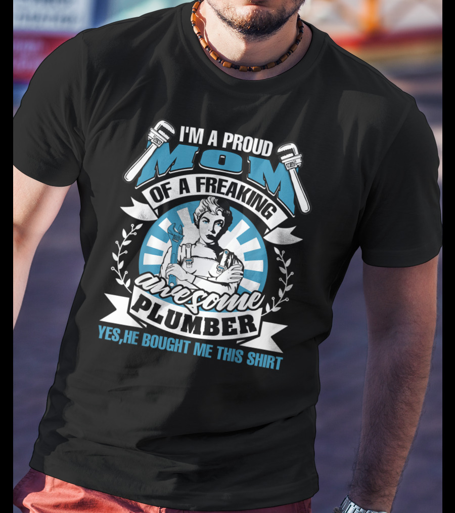 I'm A Proud Mom Of A Freaking Awesome Plumber T-Shirt