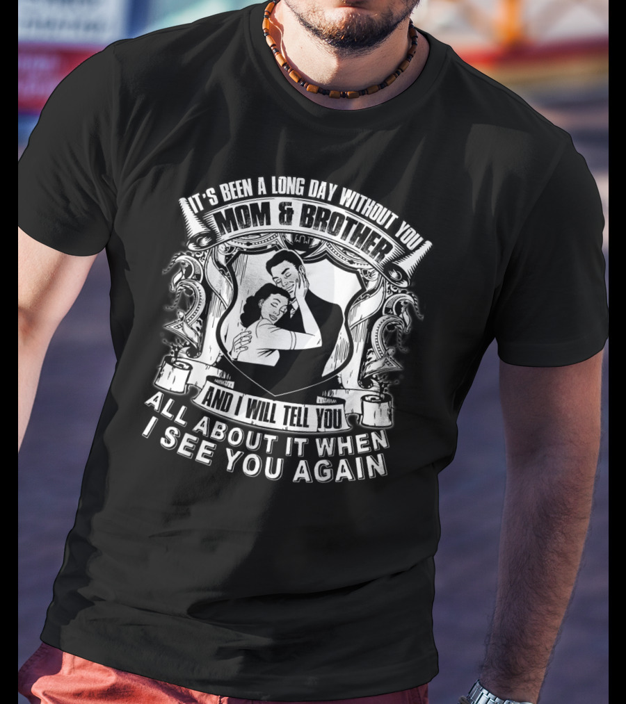 It's Been A Long Day Without You Mom And Brother And I Will Tell You All About It When I See You Again T-Shirt