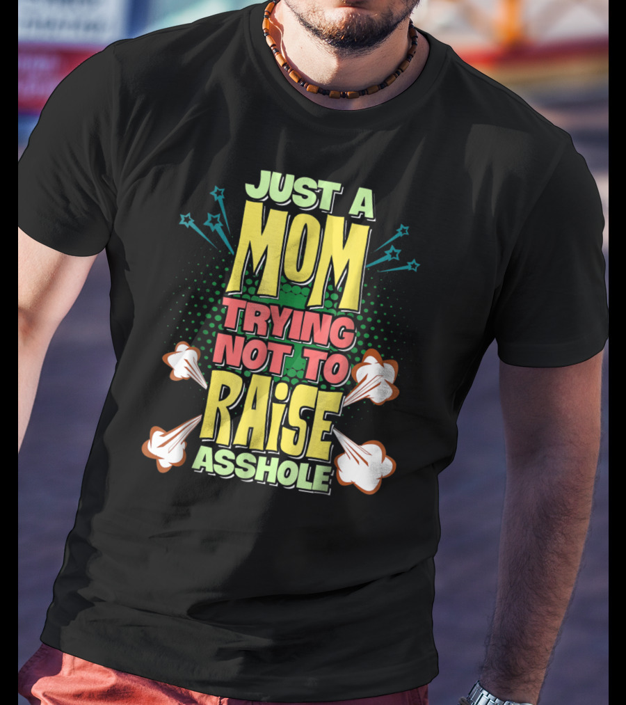 Just A Mom Trying Not To Raise Asshole T-Shirt