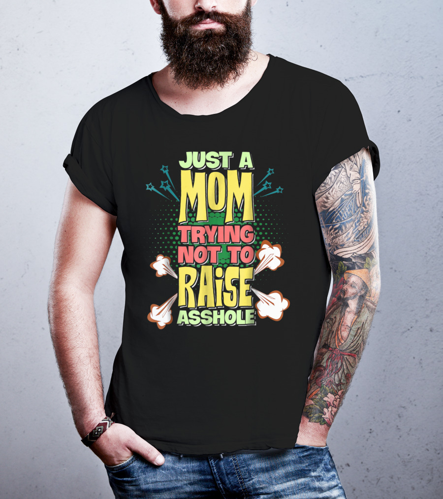 Just A Mom Trying Not To Raise Asshole T-Shirt